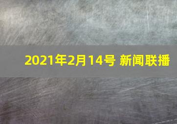 2021年2月14号 新闻联播